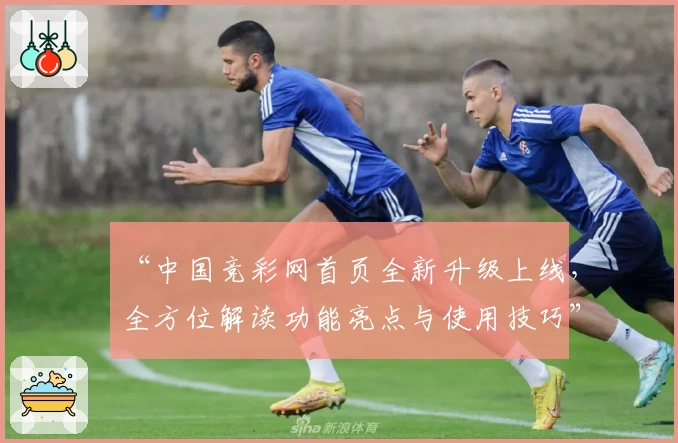 “中国竞彩网首页全新升级上线，全方位解读功能亮点与使用技巧”