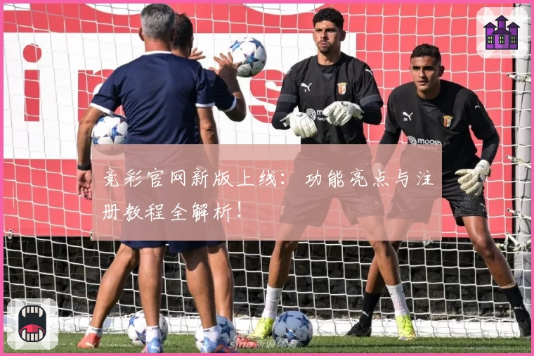 竞彩官网新版上线：功能亮点与注册教程全解析！