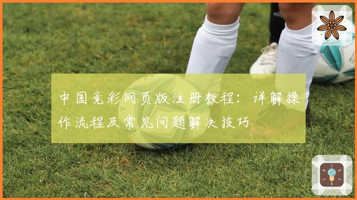 中国竞彩网页版注册教程：详解操作流程及常见问题解决技巧