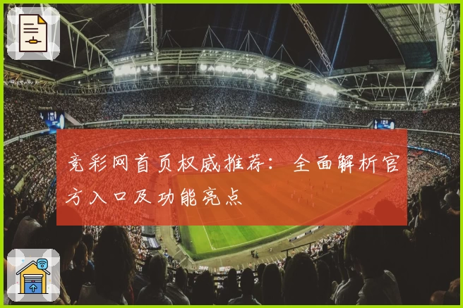 竞彩网首页权威推荐：全面解析官方入口及功能亮点
