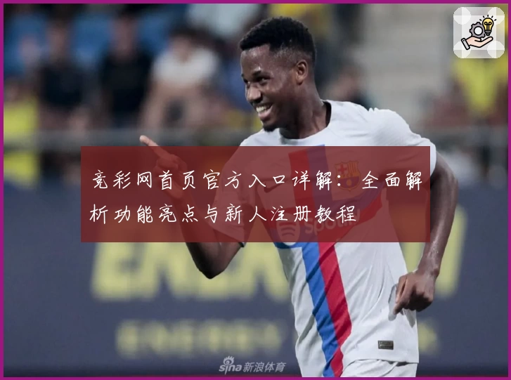 竞彩网首页官方入口详解：全面解析功能亮点与新人注册教程