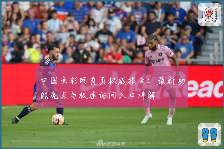 中国竞彩网首页权威指南：最新功能亮点与极速访问入口详解